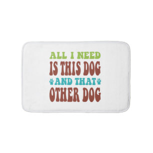 Tapis De Bain Tout ce dont j'ai besoin, c'est ce chien et cet au