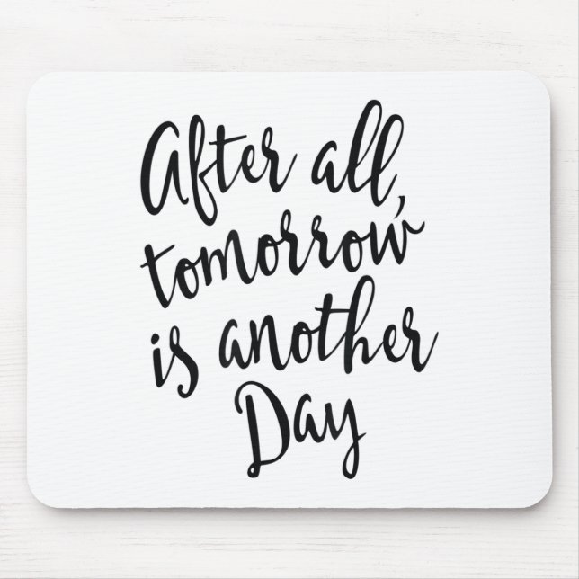 Tapis De Souris After All Tomorrow Is Another Day Motivational _1  (Devant)