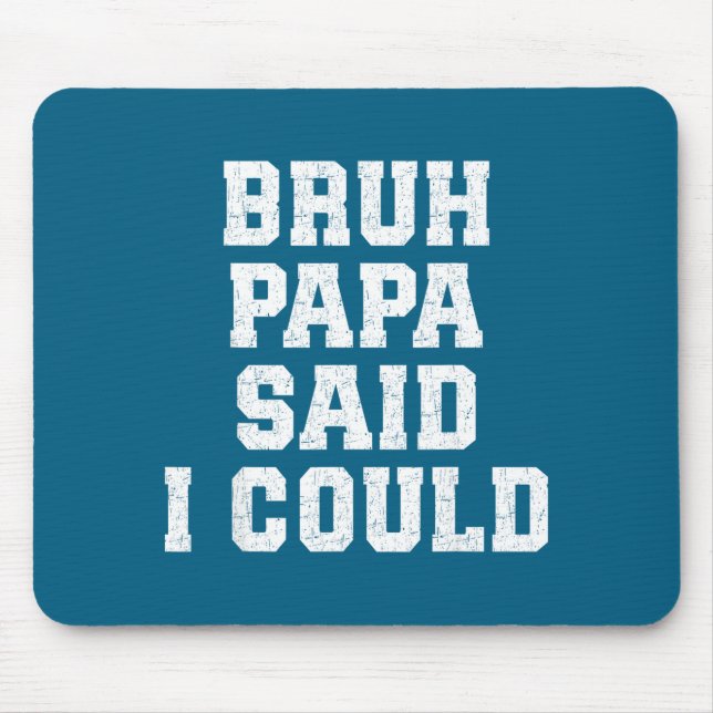 Tapis De Souris Bruh Papa Said I Could Funny Quote With Confident  (Devant)