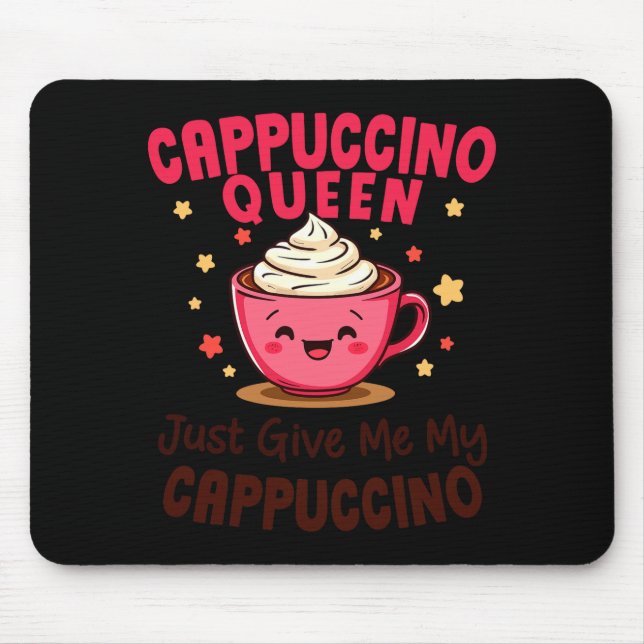 Tapis De Souris Cappuccino Queen, Just Give Me My Cappuccino Coffe (Devant)