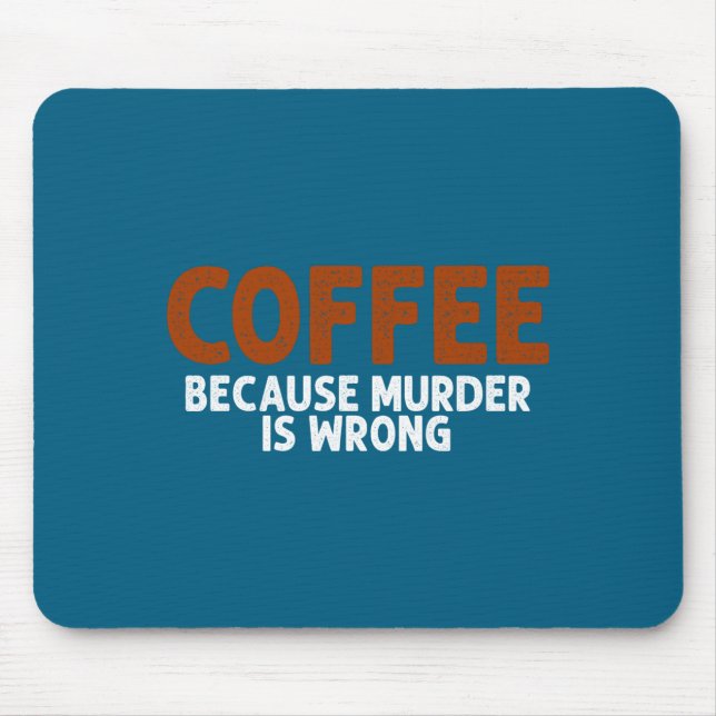 Tapis De Souris Coffee Because Murder Is Wrong Funny Sarcastic  (Devant)