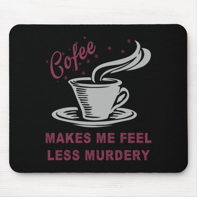 Tapis De Souris Coffee Makes Me Feel Less Murdery Funny Sarcastic  (Devant)