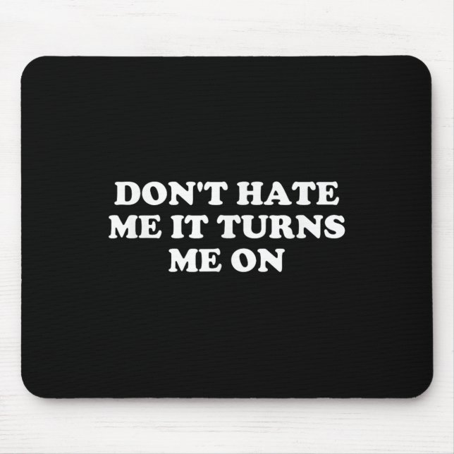 Tapis De Souris Don't Hate Me It Turns Me On  (Devant)