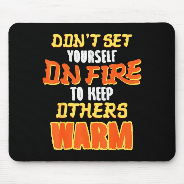 Tapis De Souris Don't Set Yourself On Fire To Keep Others Warm  (Devant)