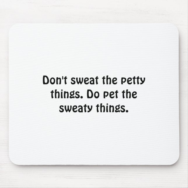 Tapis De Souris Dont Sweat The Petty Things Do Pet The Sweaty  (Devant)