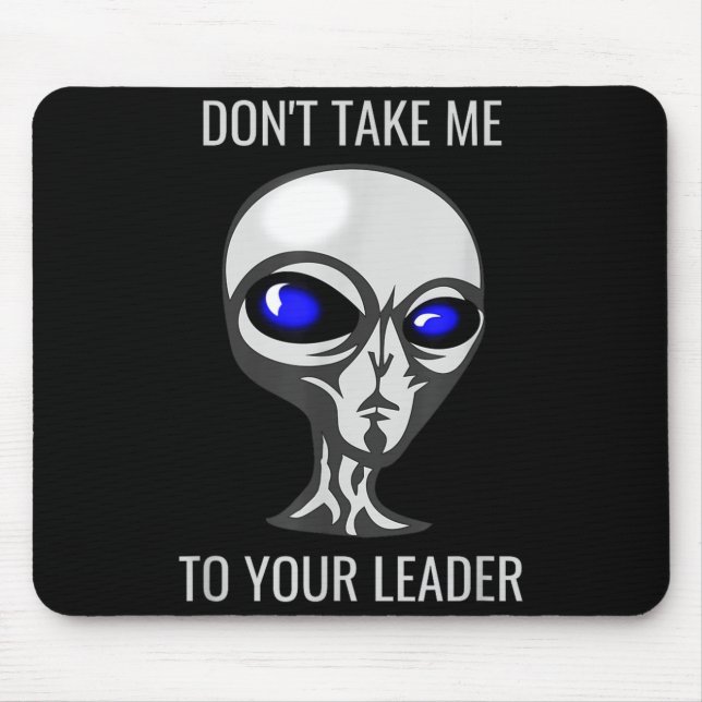 Tapis De Souris Don't Take Me To Your Leader Funny Alien  (Devant)