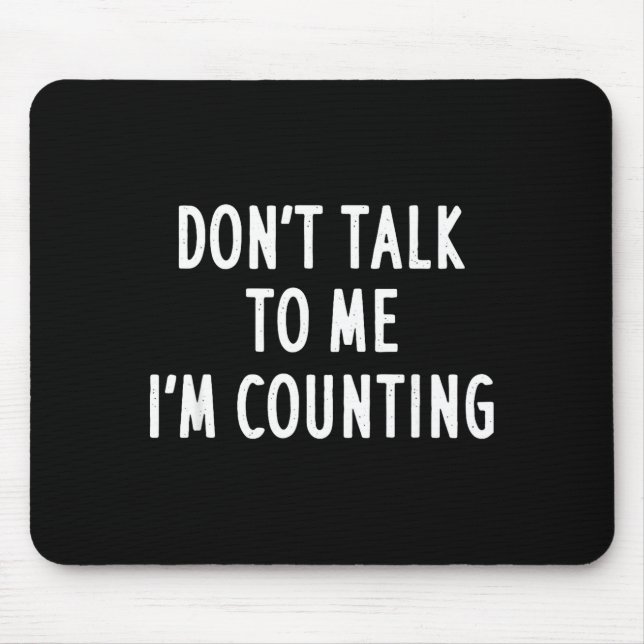 Tapis De Souris Dont Talk To Me Im Counting Funny Sarcastic  (Devant)