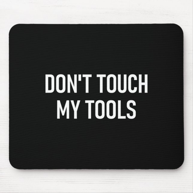 Tapis De Souris Don't Touch My Tools, Funny, Jokes, Sarcastic Sayi (Devant)