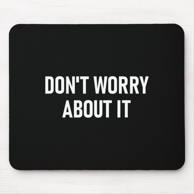 Tapis De Souris Don't Worry About It, Funny, Jokes, Sarcastic  (Devant)