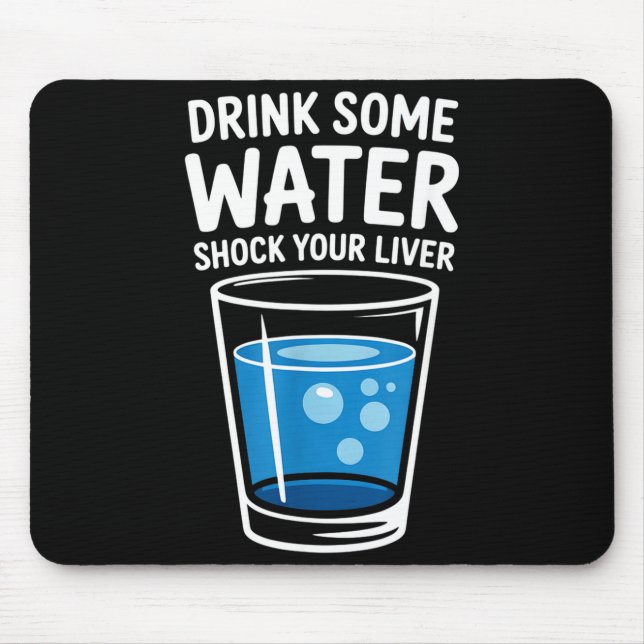 Tapis De Souris Drink Some Water Shock Your Liver Funny Sarcastic  (Devant)