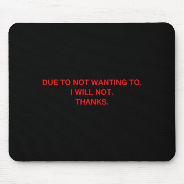 Tapis De Souris Due To Not Wanting To I Will Not Thanks  (Devant)