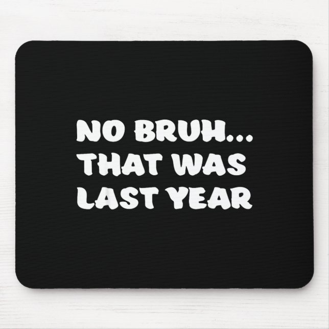 Tapis De Souris Funny New Year's Resolution Bruh That Was Last Yea (Devant)
