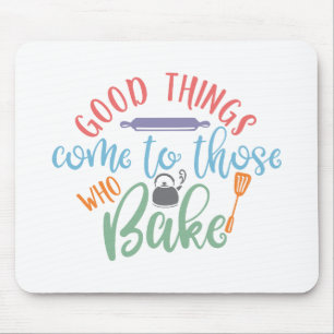 Tapis De Souris Good Things Come to Those Who Bake