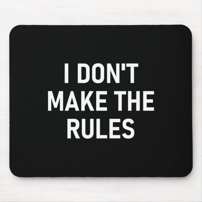 Tapis De Souris I Don't Make The Rules, Funny, Jokes, Sarcastic, F (Devant)
