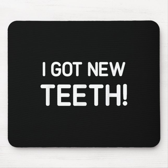 Tapis De Souris I Got New Teeth, Funny, Jokes, Sarcastic  (Devant)