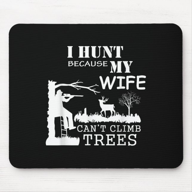 Tapis De Souris I Hunt Because My Wife Can't Climb Trees  (Devant)