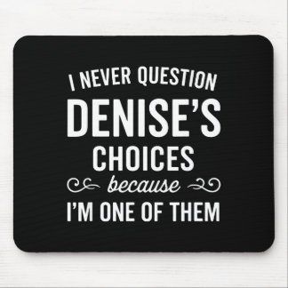 Tapis De Souris I Never Question Denise's Choices Because I'm One 