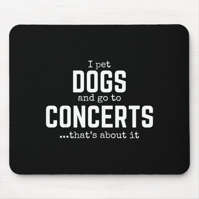 Tapis De Souris I Pet Dogs And Go To Concerts That's About It Fun  (Devant)