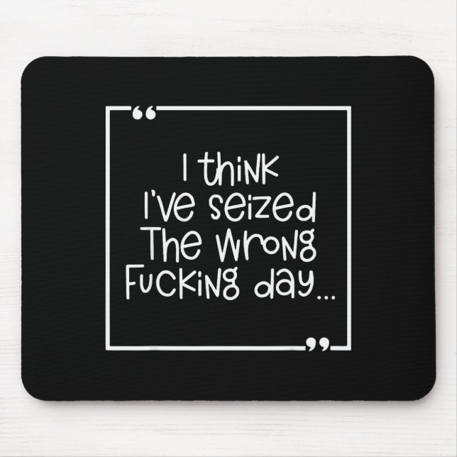 Tapis De Souris I Think I've Seized The Wrong Foring Day  (Devant)