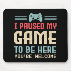 Tapis De Souris J'ai suspendu mon jeu pour être ici Vous êtes Bien