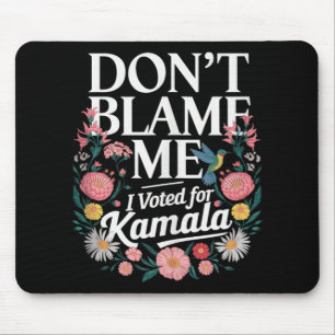 Tapis De Souris Ne Me Blâmez Pas J'Ai Voté Pour Kamala J'Ai Voté P