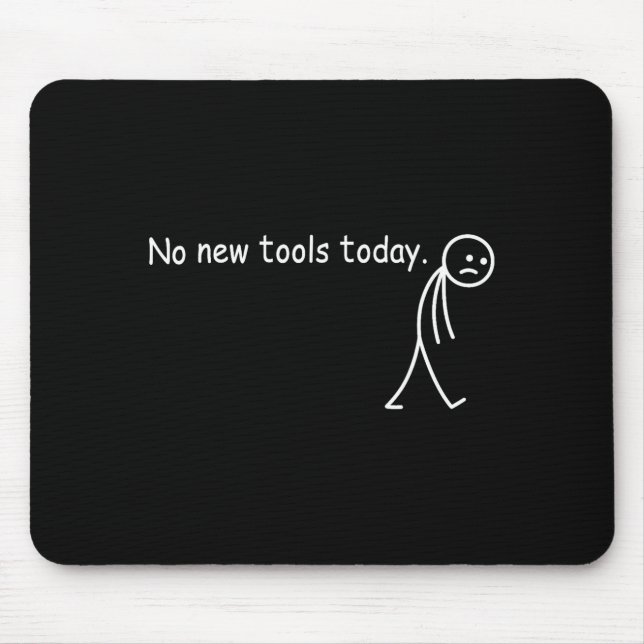 Tapis De Souris No New Tools Today  (Devant)