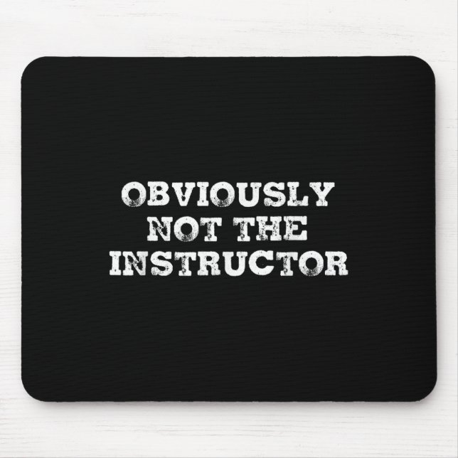 Tapis De Souris Obviously Not The Instructor Funny Sayings Gift Me (Devant)