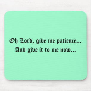 Tapis De Souris Oh le seigneur, me donnent la patience… et lui