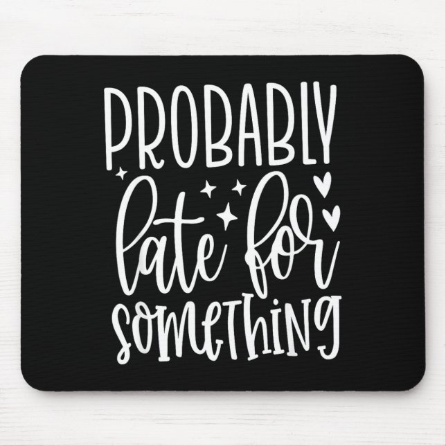 Tapis De Souris Probably Late For Soing, Funny Sarcastic Quotes  (Devant)