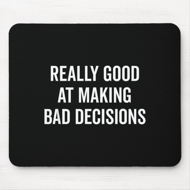 Tapis De Souris Really Good At Making Bad Decisions Funny Quote  (Devant)