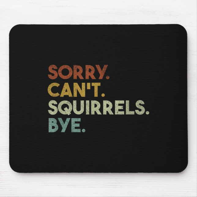 Tapis De Souris Sorry Can't Squirrels Bye Funny Squirrels  (Devant)