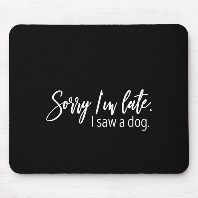 Tapis De Souris Sorry I'm Late I Saw A Dog Sarcastic Sayings  (Devant)