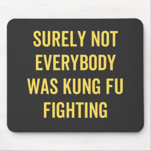 Tapis De Souris Surely Not Everybody Was Kung Fu Fighting