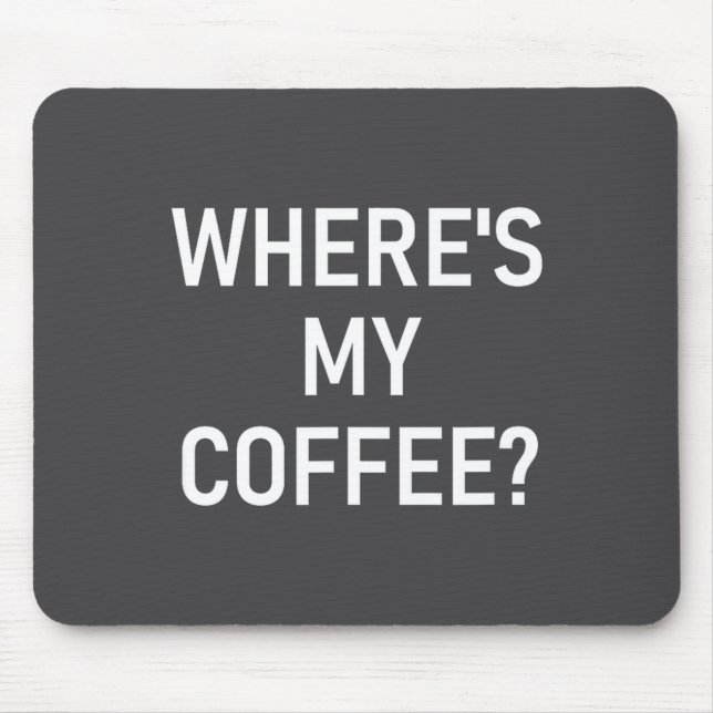 Tapis De Souris Where's My Coffee, Funny, Jokes, Sarcastic  (Devant)
