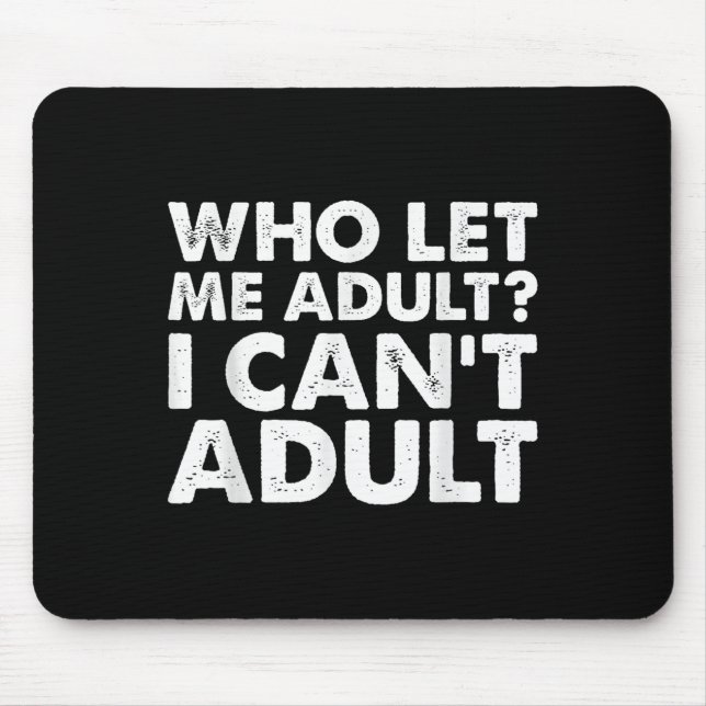 Tapis De Souris Who Let Me Adult I Cant Adul, Adul.  (Devant)
