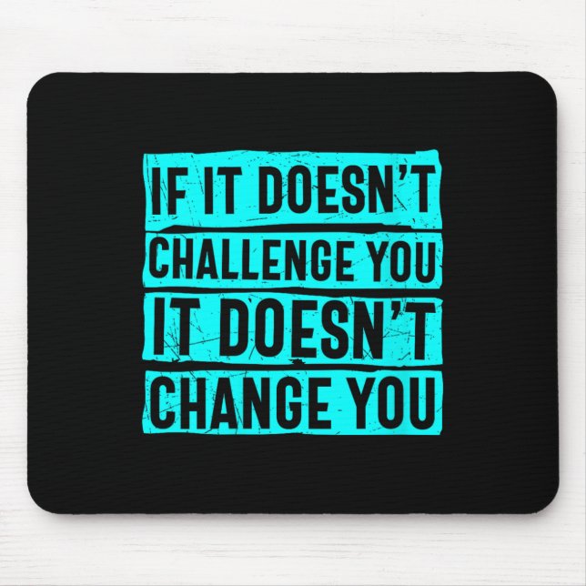 Tapis De Souris Womens If It Doesn't Challenge You Doesn't Change  (Devant)