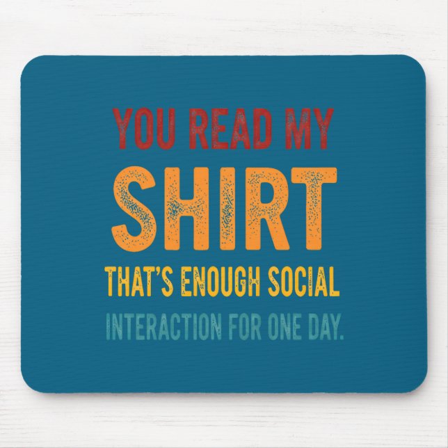 Tapis De Souris You Read My Shirt That's Enough Social Interaction (Devant)
