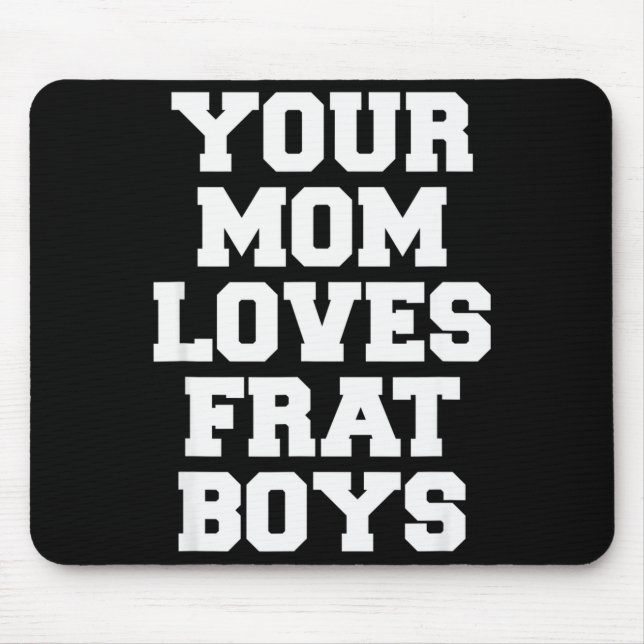 Tapis De Souris Your Mom Loves Frat Boys Funny Fraternity College  (Devant)