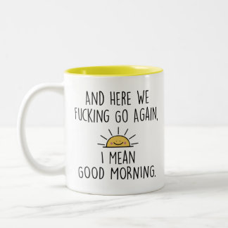 Tasse 2 Couleurs And Here We F*cking Go Again, I Mean Good Morning