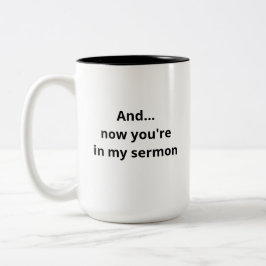 Tasse 2 Couleurs Et...Maintenant, vous êtes dans mon Sermon Funny P