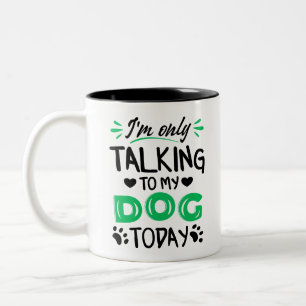 Tasse 2 Couleurs Je ne parle qu'à mon chien aujourd'hui