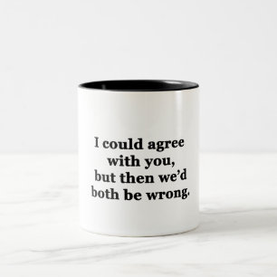 Tasse 2 Couleurs Je pourrais être d'accord avec vous