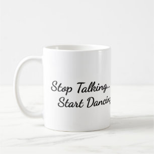 Tasse à café avec "Stop Talking, Start dancing"