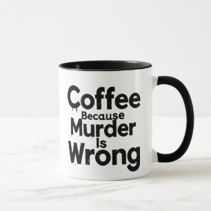 Tasse Coffee Because murder is Wrong