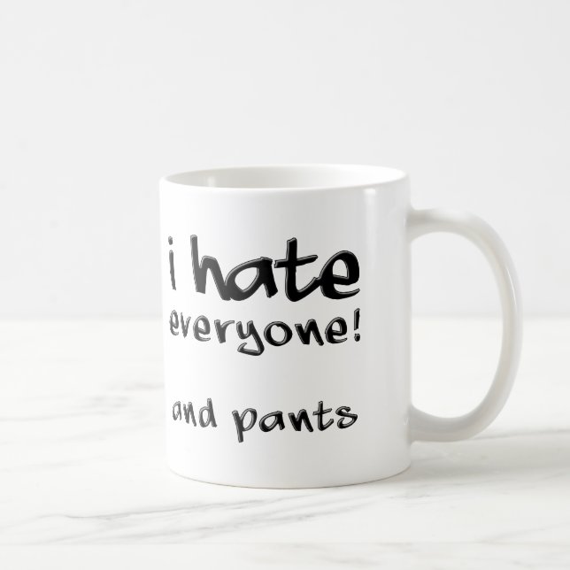 Tasse Drôle Je Déteste Tout Le Monde Et Les Pantal (Droite)