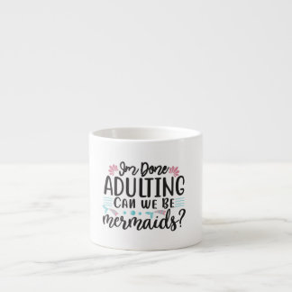 Tasse Expresso I'm Done Adulting Can We Be Mermaids ?