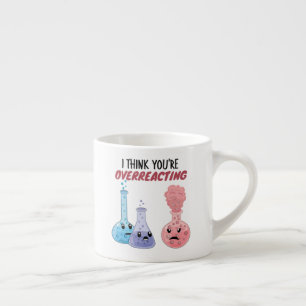 Tasse Expresso Je pense que vous réagissez trop - Chimie drôle