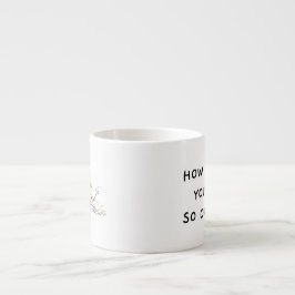 Tasse Expresso Stratadino + Comment se fait-il que vous soyez si 