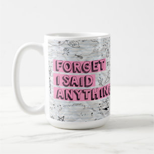 Tasse Forget I Said Anything