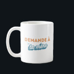 Tasse "Frag deine Mutter"<br><div class="desc">Eine tolle Tasse für einen tollen Papa</div>